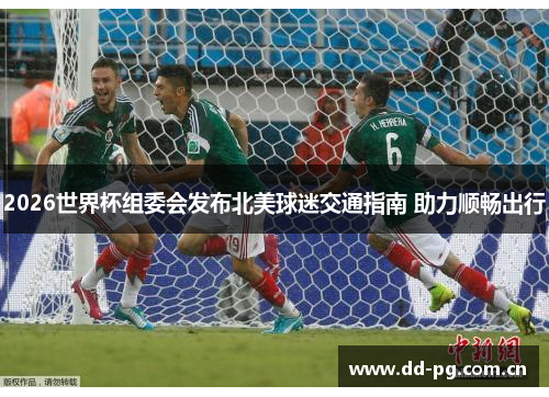 2026世界杯组委会发布北美球迷交通指南 助力顺畅出行